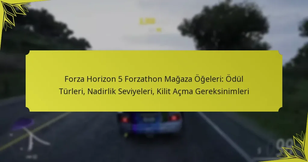 Forza Horizon 5 Forzathon Mağaza Öğeleri: Ödül Türleri, Nadirlik Seviyeleri, Kilit Açma Gereksinimleri