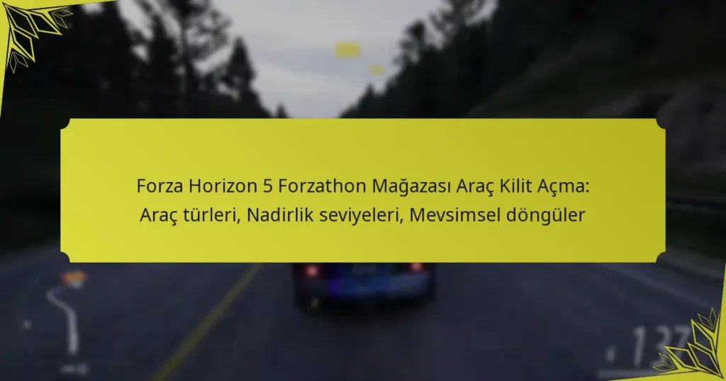 Forza Horizon 5 Forzathon Mağazası Araç Kilit Açma: Araç türleri, Nadirlik seviyeleri, Mevsimsel döngüler