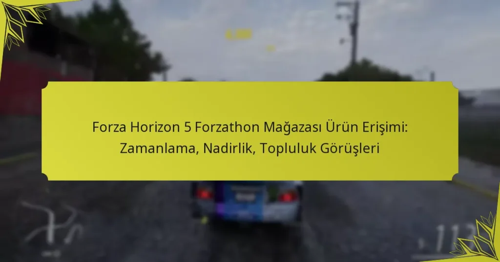 Forza Horizon 5 Forzathon Mağazası Ürün Erişimi: Zamanlama, Nadirlik, Topluluk Görüşleri