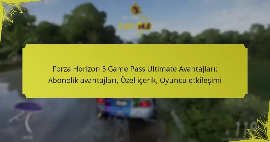 Forza Horizon 5 Game Pass Ultimate Avantajları: Abonelik avantajları, Özel içerik, Oyuncu etkileşimi