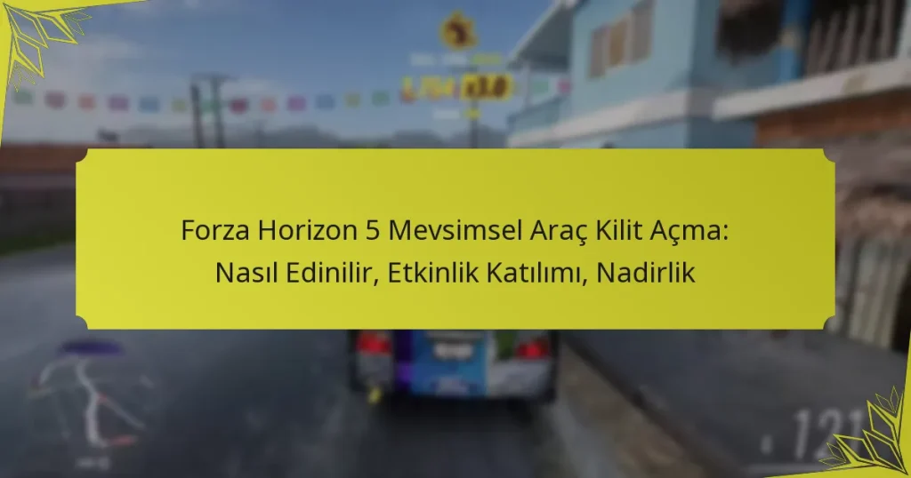 Forza Horizon 5 Mevsimsel Araç Kilit Açma: Nasıl Edinilir, Etkinlik Katılımı, Nadirlik