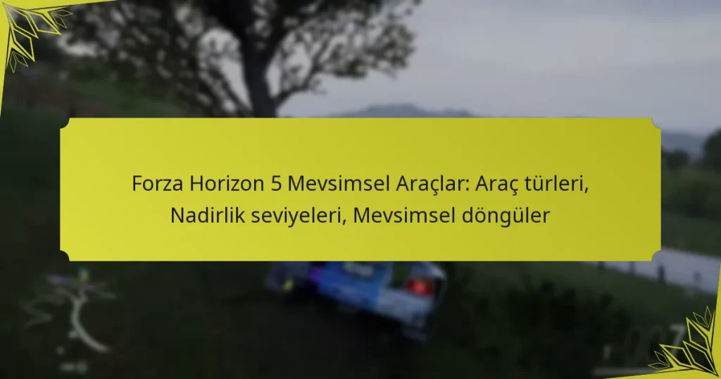 Forza Horizon 5 Mevsimsel Araçlar: Araç türleri, Nadirlik seviyeleri, Mevsimsel döngüler