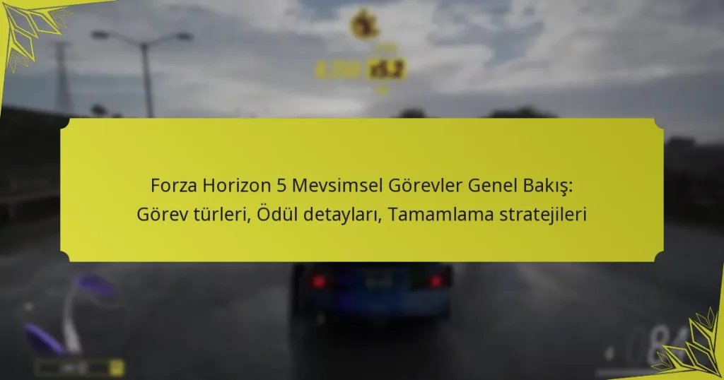 Forza Horizon 5 Mevsimsel Görevler Genel Bakış: Görev türleri, Ödül detayları, Tamamlama stratejileri