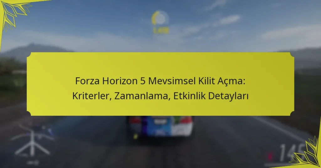 Forza Horizon 5 Mevsimsel Kilit Açma: Kriterler, Zamanlama, Etkinlik Detayları