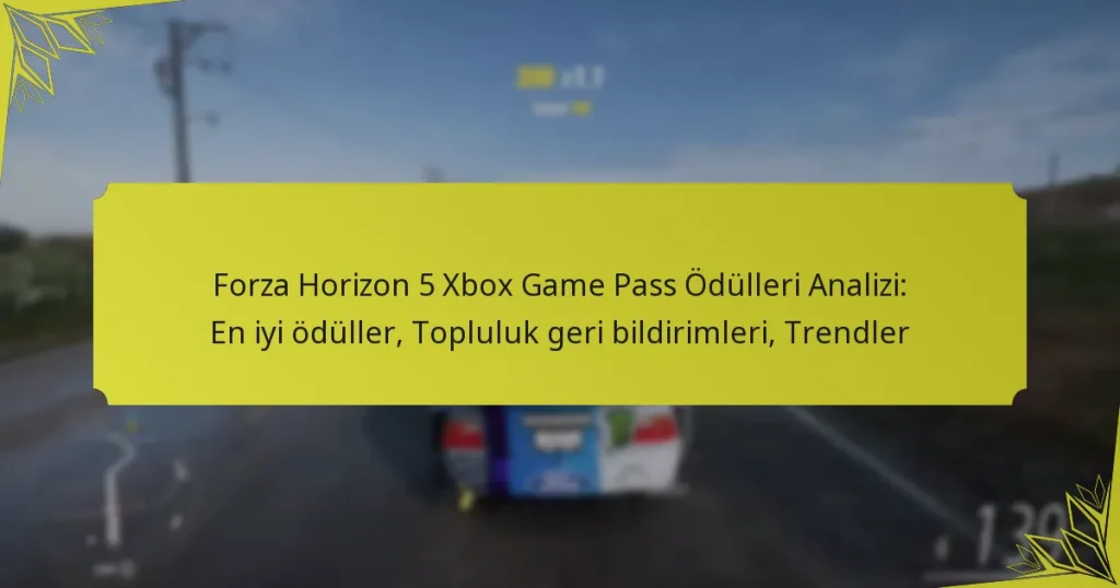 Forza Horizon 5 Xbox Game Pass Ödülleri Analizi: En iyi ödüller, Topluluk geri bildirimleri, Trendler