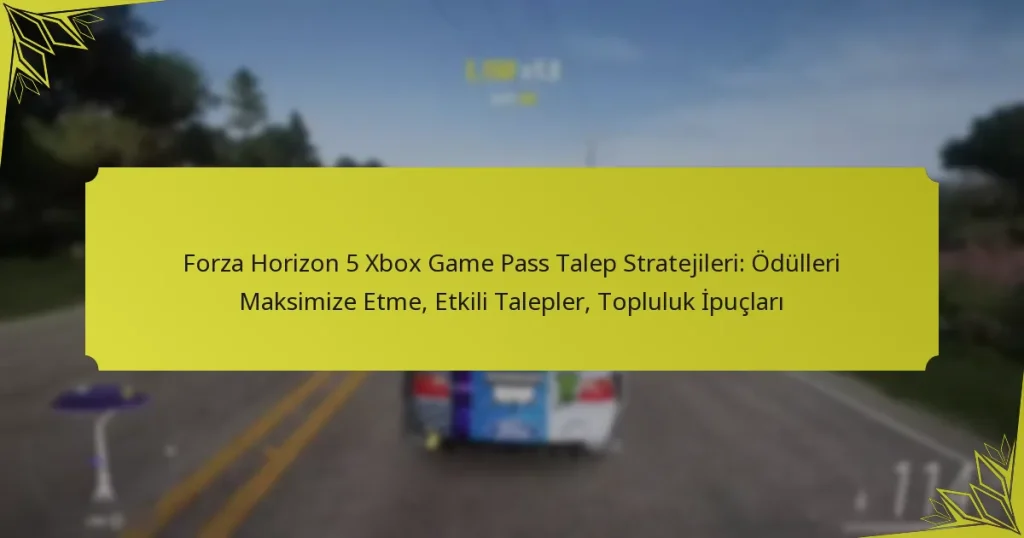 Forza Horizon 5 Xbox Game Pass Talep Stratejileri: Ödülleri Maksimize Etme, Etkili Talepler, Topluluk İpuçları