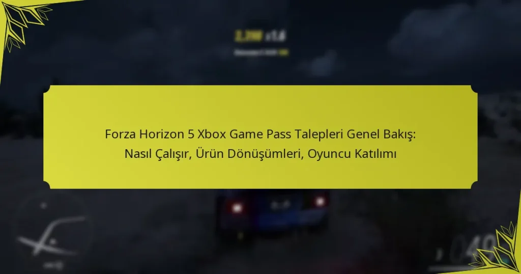 Forza Horizon 5 Xbox Game Pass Talepleri Genel Bakış: Nasıl Çalışır, Ürün Dönüşümleri, Oyuncu Katılımı