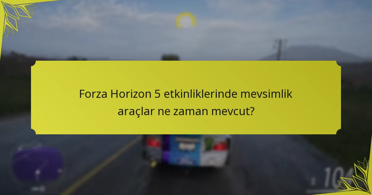 Forza Horizon 5 mevsimlik araçları için açma gereksinimleri nelerdir?