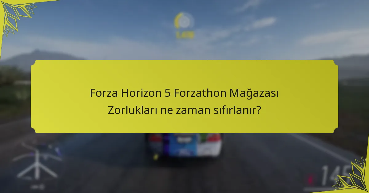 Forza Horizon 5 Forzathon Mağazası Zorlukları ne zaman sıfırlanır?