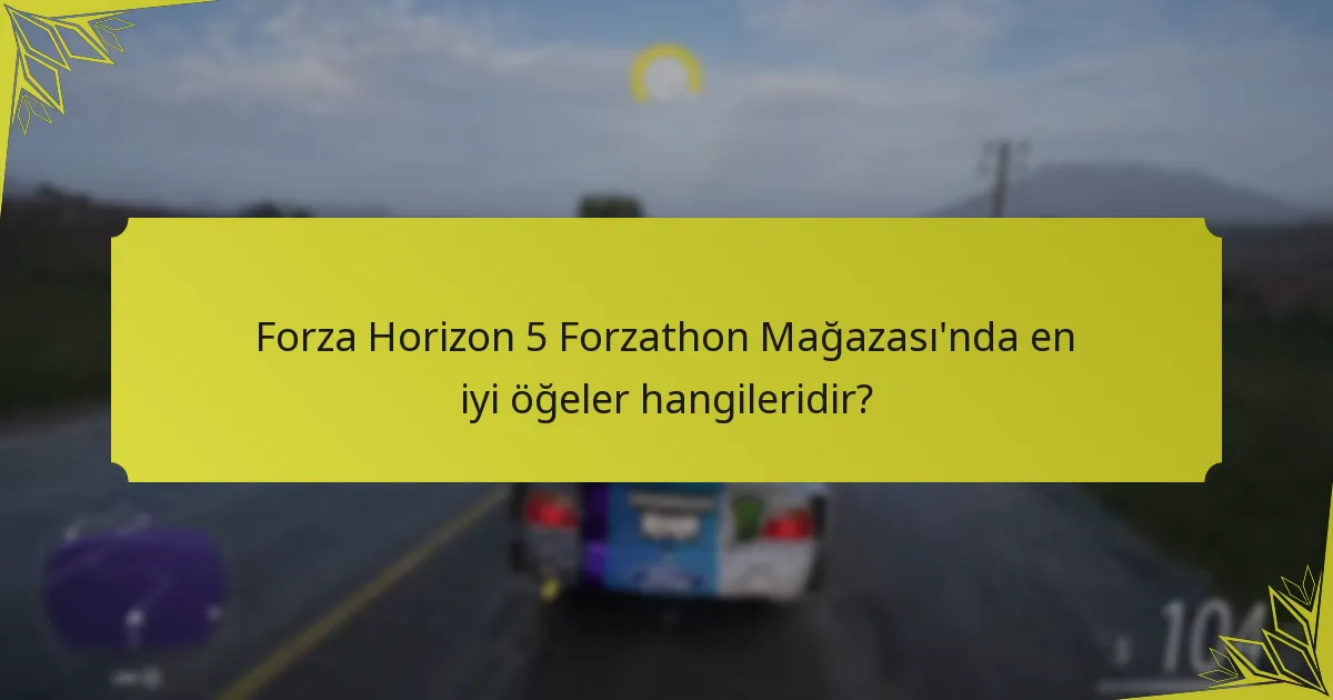 Forza Horizon 5 Forzathon Mağazası’nda en iyi öğeler hangileridir?