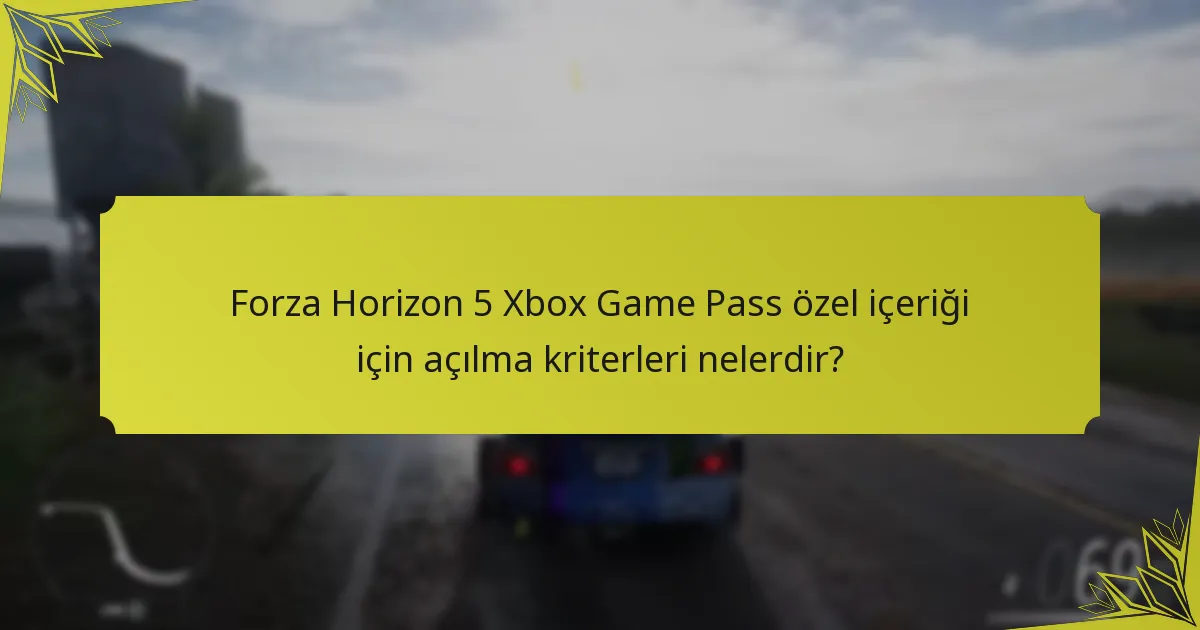 Topluluk, Forza Horizon 5 Xbox Game Pass özel içeriği hakkında ne düşünüyor?