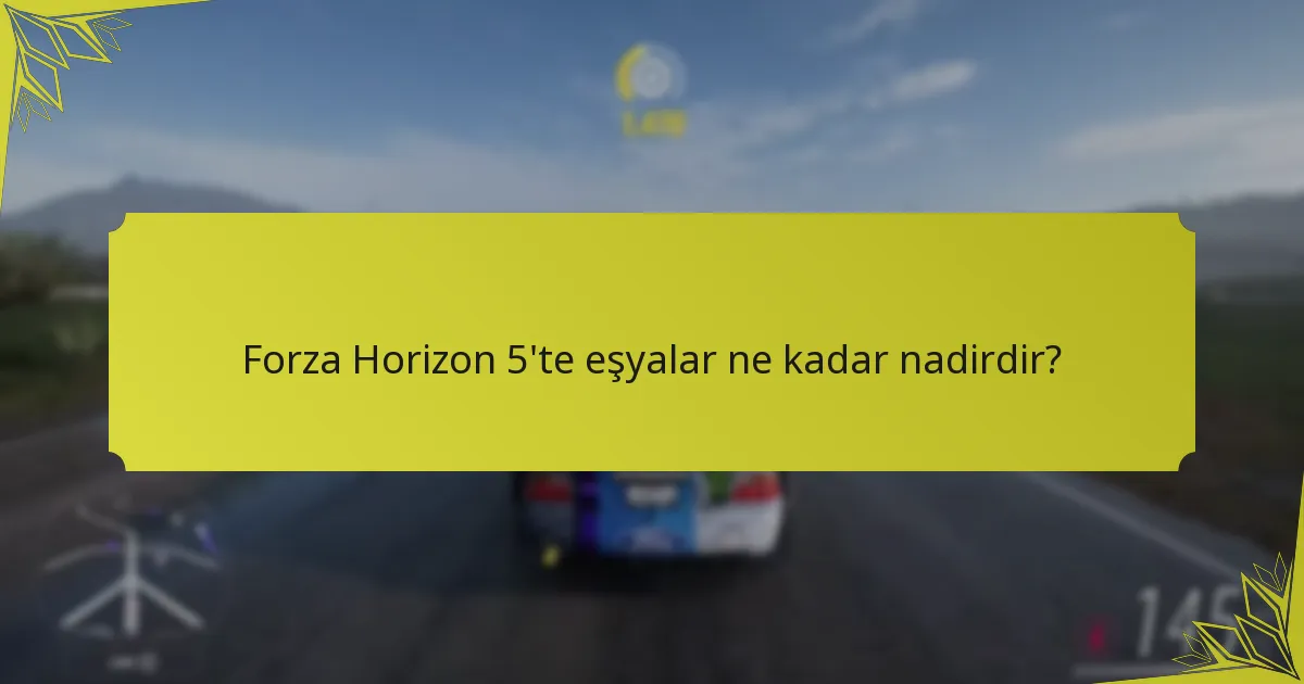 Forza Horizon 5’te eşyalar ne kadar nadirdir?