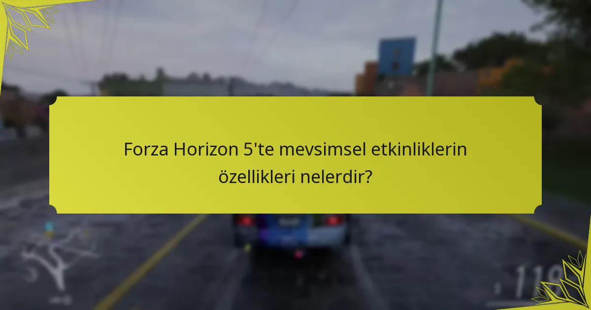 Forza Horizon 5’te mevsimsel etkinliklerin özellikleri nelerdir?