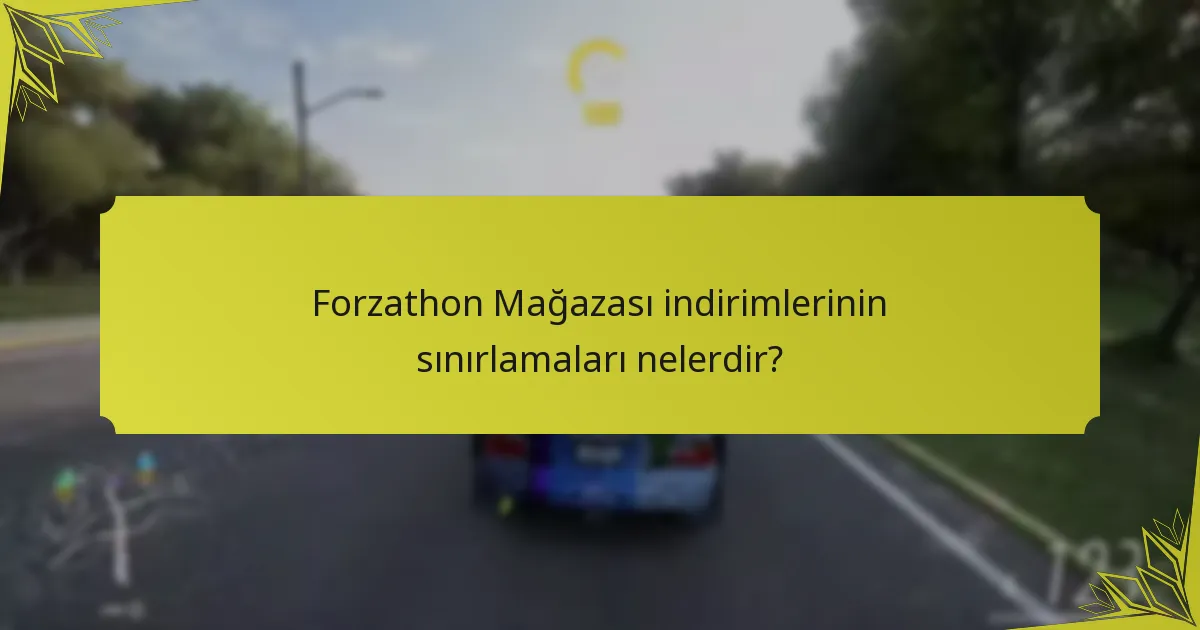 Forzathon Mağazası indirimlerinin sınırlamaları nelerdir?