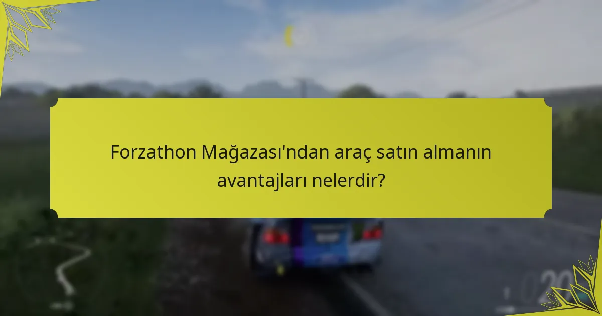Forzathon Mağazası’ndan araç satın almanın avantajları nelerdir?