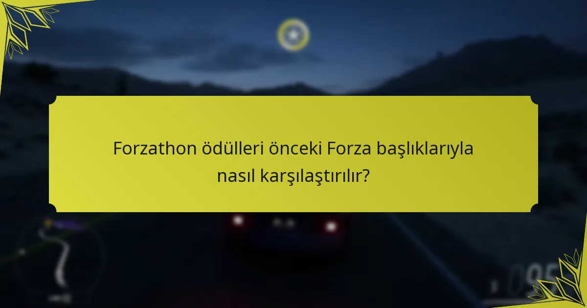 Forzathon ödülleri önceki Forza başlıklarıyla nasıl karşılaştırılır?