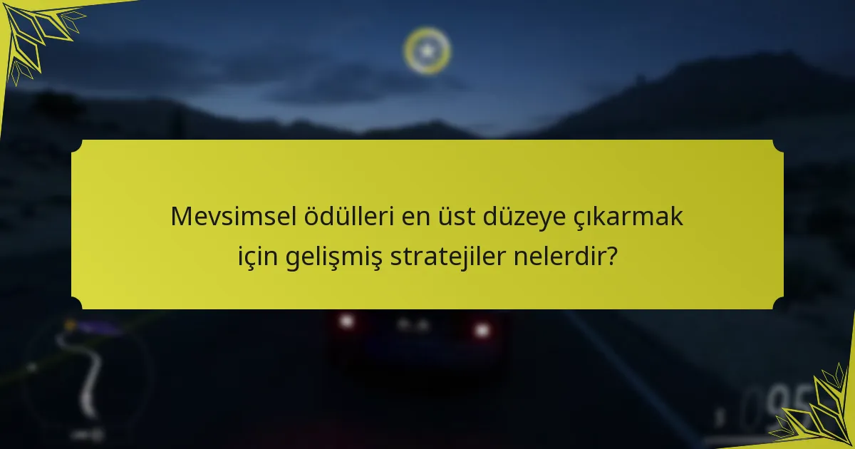 Mevsimsel ödülleri en üst düzeye çıkarmak için gelişmiş stratejiler nelerdir?